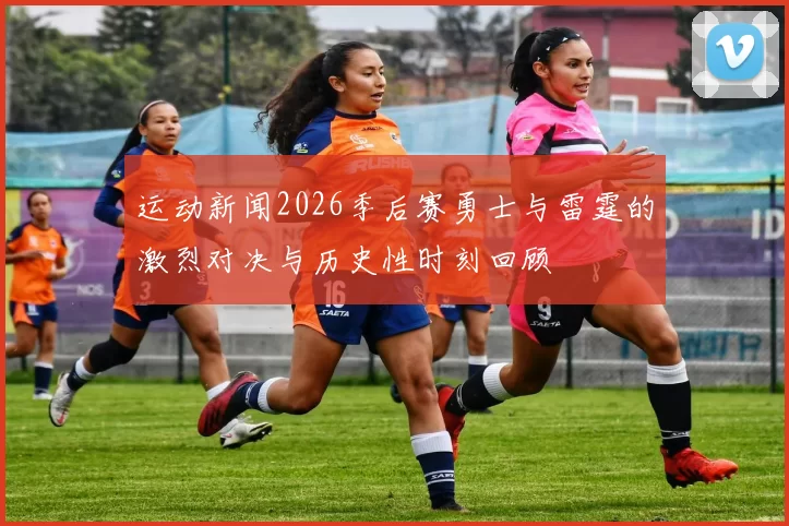 运动新闻2026季后赛勇士与雷霆的激烈对决与历史性时刻回顾